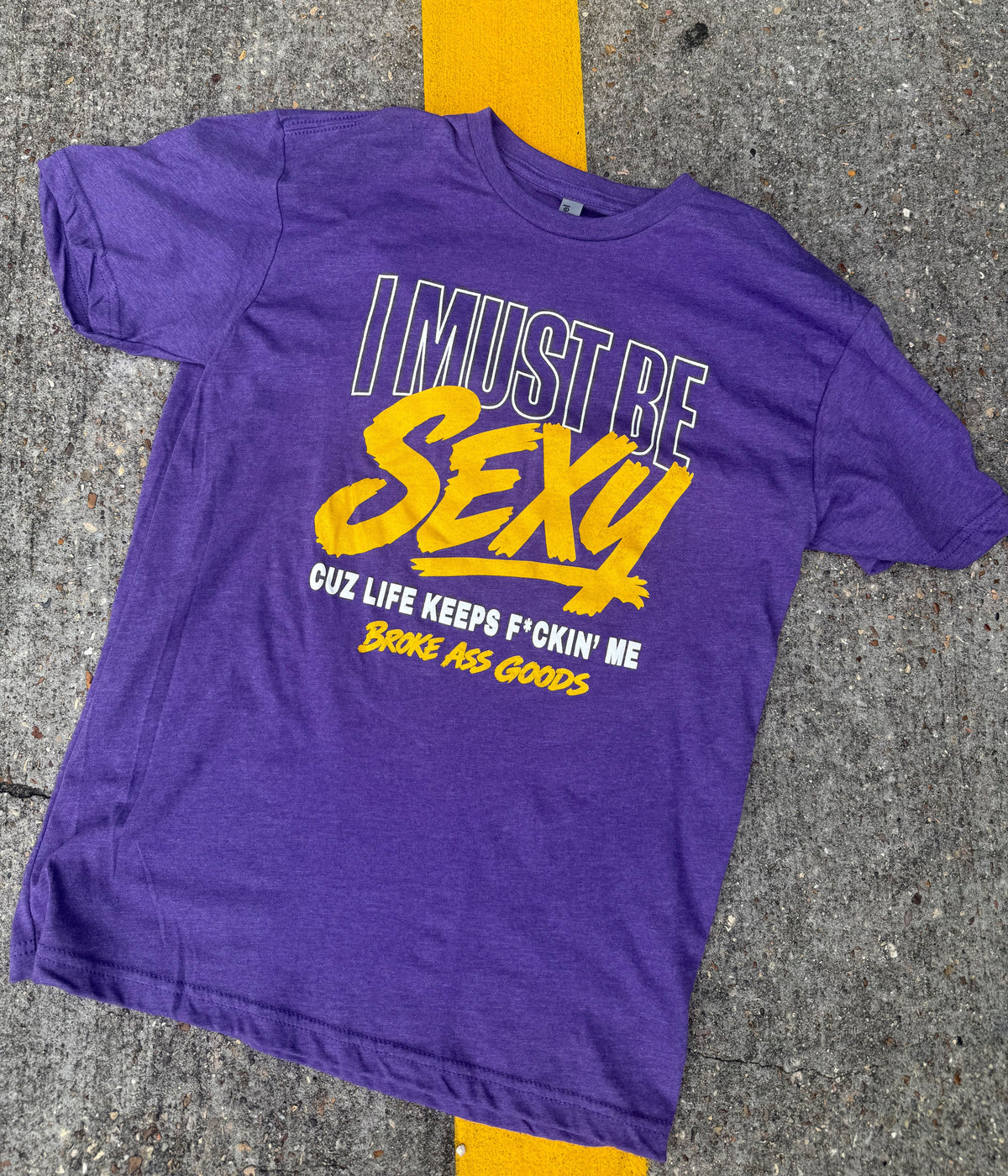 I Must Be Sexy Tee — Broke A$$ Goods